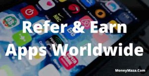 Refer And Earn Apps Worldwide - How To Able To Earn Money By Apps Anywhere in The World