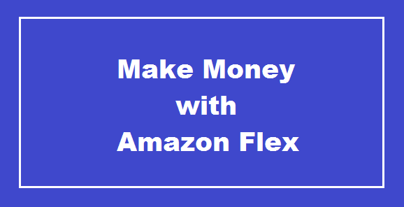 How to Make Money with Amazon Flex - Amazon Flex Online Earning Opportunity 2021