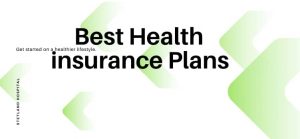 How to Choose The Best Health insurance Plans
